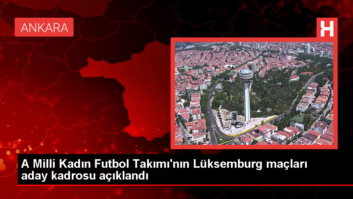 A Milli Kadın Futbol Takımı'nın Lüksemburg maçı aday kadrosu belli oldu