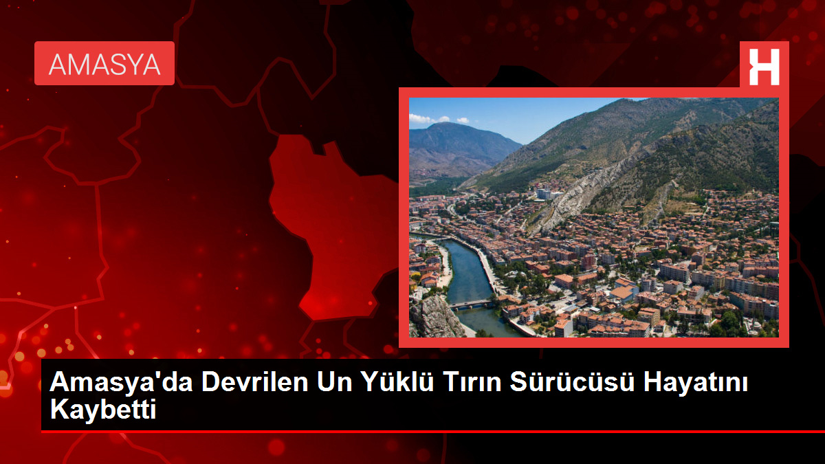 Amasya'da Devrilen Un Yüklü Tırın Sürücüsü Hayatını Kaybetti