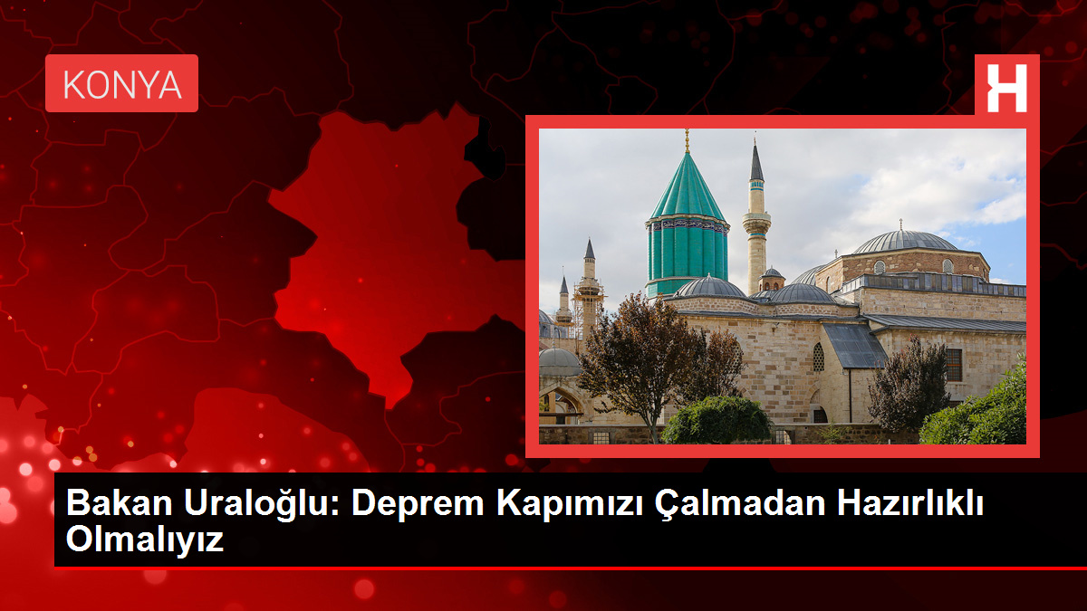 Bakan Uraloğlu: Deprem Kapımızı Çalmadan Hazırlıklı Olmalıyız