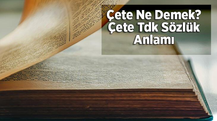 Çete Ne Demek? Çete Tdk Sözlük Anlamı Nedir?