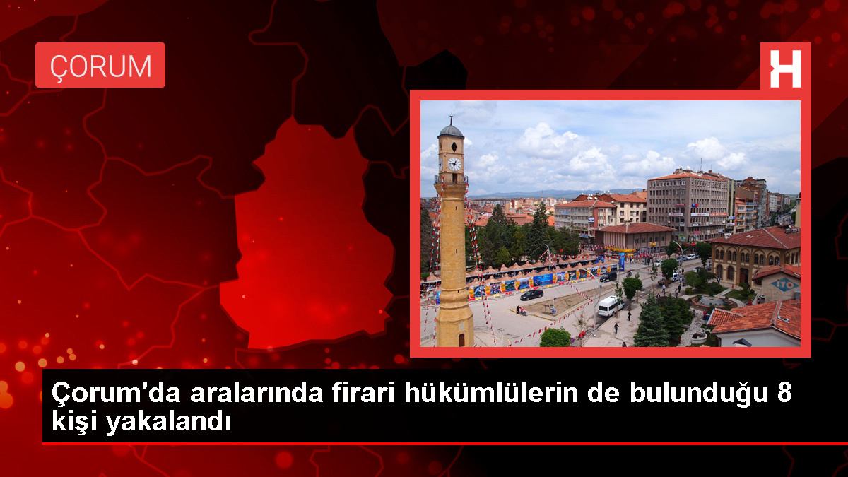Çorum'da Aranan 8 Kişi Yakalandı