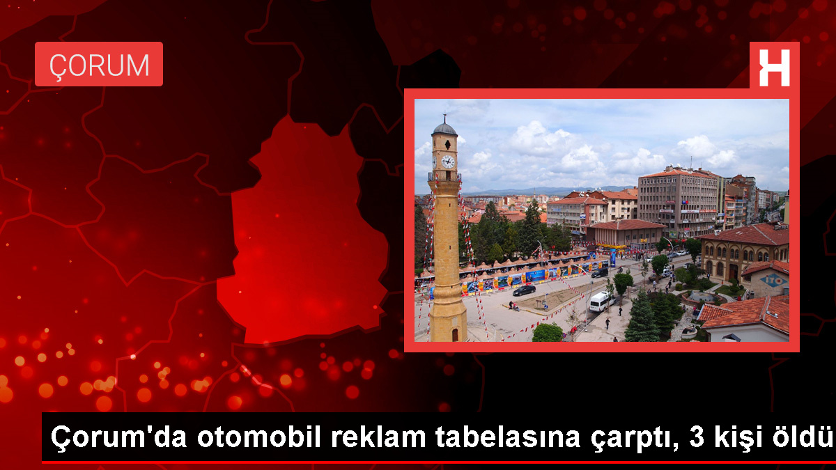 Çorum'da reklam tabelasına çarpan otomobildeki 3 kişi hayatını kaybetti