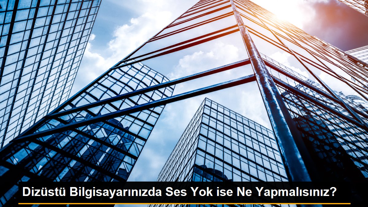 Dizüstü Bilgisayarınızda Ses Yok ise Ne Yapmalısınız? - Son Dakika