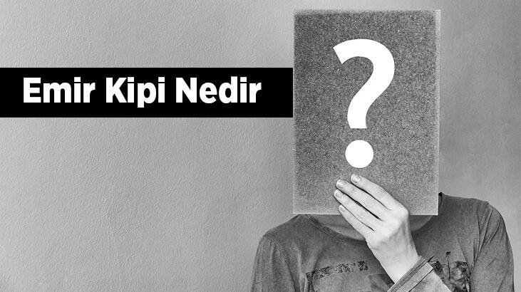 Emir Kipi Nedir, Özellikleri Nelerdir? Emir Kipi Örnekleri Nelerdir?