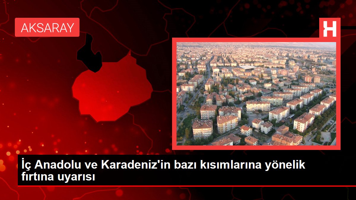 İç Anadolu ve Karadeniz'in bazı kısımlarına yönelik fırtına uyarısı