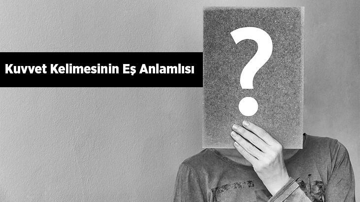 Kuvvet Kelimesinin Eş Anlamlısı Nedir? Kuvvetin Eş Anlamlısı Olan Sözcükler