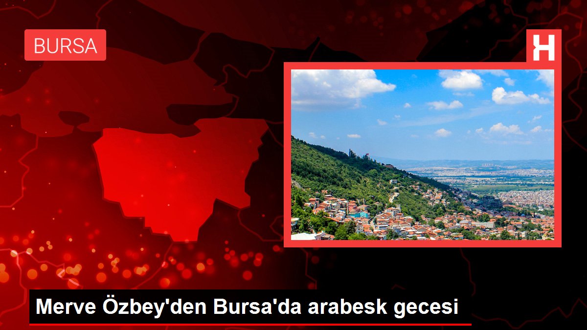 Merve Özbey'den Bursa'da arabesk gecesi
