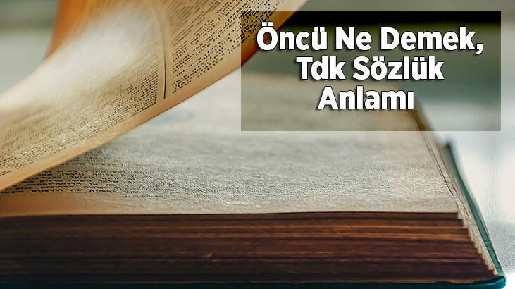 Öncü Ne Demek, Tdk Sözlük Anlamı Nedir? Öncü Olmak Ne Demek?